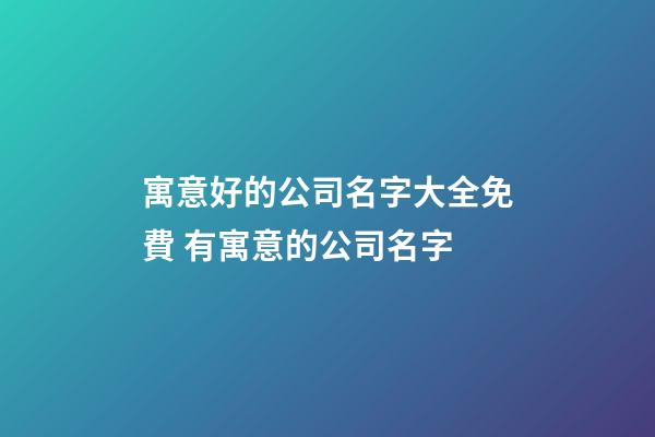寓意好的公司名字大全免費 有寓意的公司名字-第1張-公司起名-玄機(jī)派